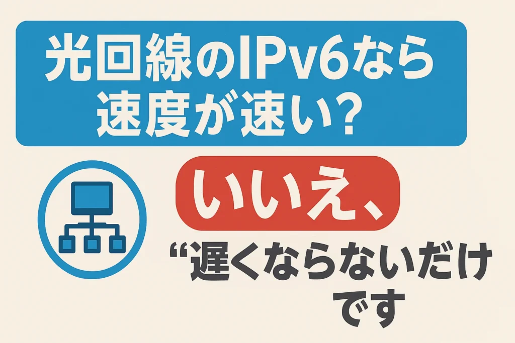 光回線のIPv6なら速度が速い？いいえ、“遅くならないだけ”です